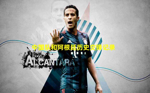 中国队和阿根廷历史交锋记录