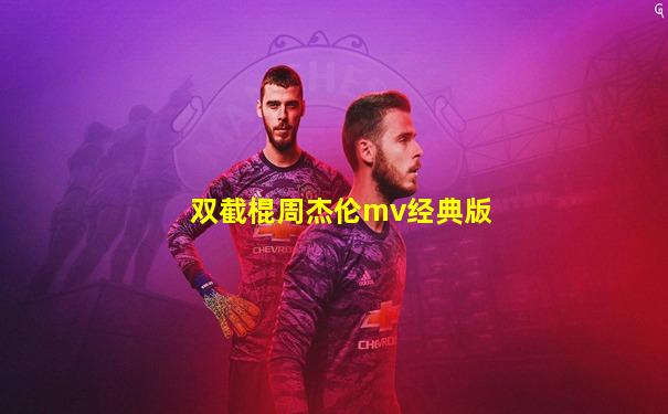 双截棍周杰伦mv经典版