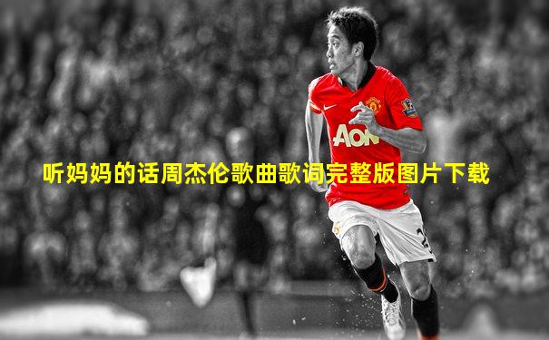 听妈妈的话周杰伦歌曲歌词完整版图片下载