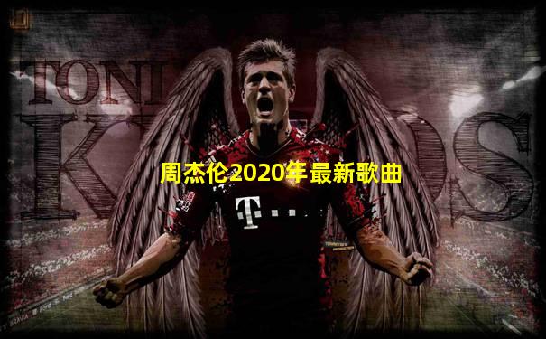 周杰伦2020年最新歌曲