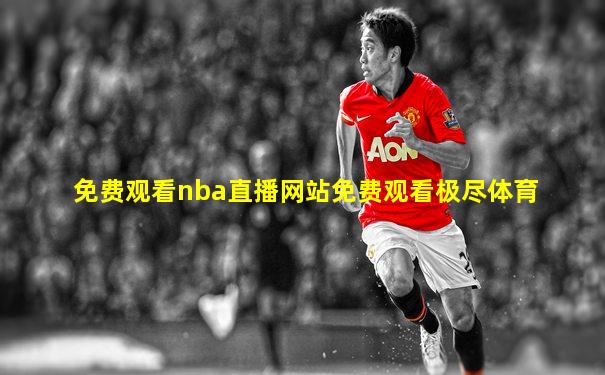 免费观看nba直播网站免费观看极尽体育